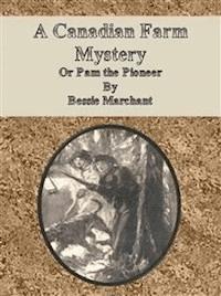 A Canadian Farm Mystery, Or Pam the Pioneer - Bessie Marchant - E-Book