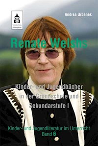 Renate Welshs Kinder- und Jugendbücher in der Grundschule und Sekundarstufe I - Andrea Urbanek - E-Book