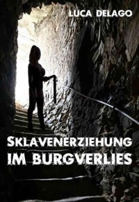 Sklavenerziehung im Burgverlies (SM-Roman) - Luca Delago - E-Book