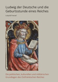 Ludwig der Deutsche und die  Geburtsstunde eines Reiches - Luitpold Frenzel - E-Book