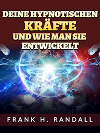 Deine hypnotischen kräfte und wie man sie entwickelt (Übersetzt) - Frank H. Randall - E-Book