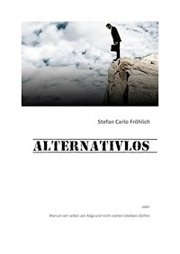 ALTERNATIVLOS - warum wir selbst am Abgrund nicht stehen bleiben dürfen - S C Fröhlich - E-Book