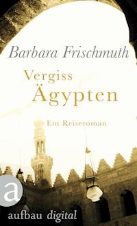 Vergiss Ägypten - Barbara Frischmuth - E-Book
