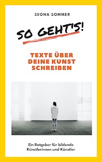 So geht's! Texte über deine Kunst schreiben - Seona Sommer - E-Book