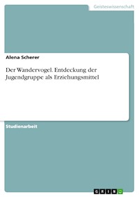 Der Wandervogel. Entdeckung der Jugendgruppe als Erziehungsmittel - Alena Scherer - E-Book