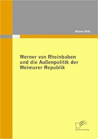 Werner von Rheinbaben und die Außenpolitik der Weimarer Republik - Rainer Orth - E-Book