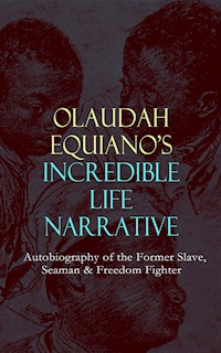 OLAUDAH EQUIANO'S INCREDIBLE LIFE NARRATIVE - Autobiography of the Former Slave, Seaman & Freedom Fighter - Olaudah Equiano - E-Book