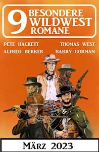 9 Besondere Wildwestromane März 2023 - Alfred Bekker - E-Book