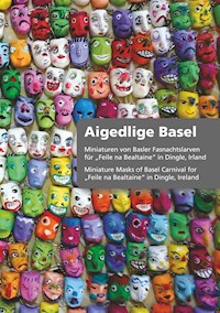 Miniaturen von Larven der Basler Fasnacht für Feile na Bealtaine in Dingle, Irland - Aigedlige Basel - E-Book