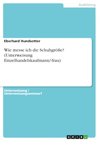 Wie messe ich die Schuhgröße? (Unterweisung Einzelhandelskaufmann/-frau) - Eberhard Hundsotter - E-Book