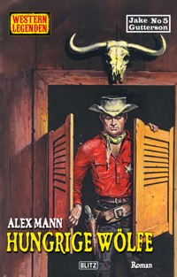 Western Legenden 83: Hungrige Wölfe - Alex Mann - E-Book