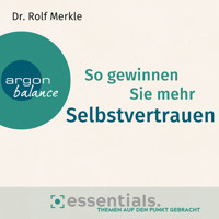 So gewinnen Sie mehr Selbstvertrauen - Essentials. Themen auf den Punkt gebracht (Gekürzte Lesung) - Dr. Rolf Merkle - Hörbuch