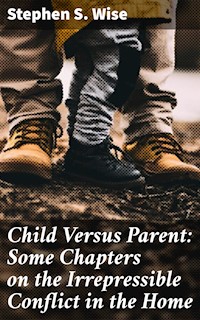 Child Versus Parent: Some Chapters on the Irrepressible Conflict in the Home - Stephen S. Wise - E-Book