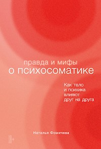 Правда и мифы о психосоматике: Как тело и психика влияют друг на друга - Наталья Фомичева - E-Book