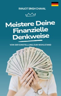 Meistere Deine Finanzielle Denkweise - Ranjot Singh Chahal - E-Book