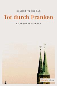 Tot durch Franken - Helmut Vorndran - E-Book