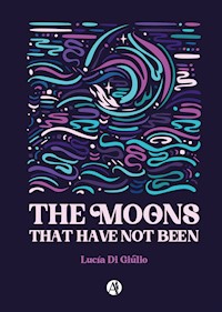 The Moons that have not been - Lucia Di Giulio - E-Book