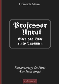 Professor Unrat ... oder Das Ende eines Tyrannen - Heinrich Mann - E-Book
