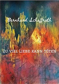 Zu viel Liebe kann töten - Bernhard Schaffrath - E-Book