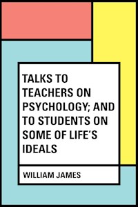 Talks To Teachers On Psychology; And To Students On Some Of Life's Ideals - William James - E-Book