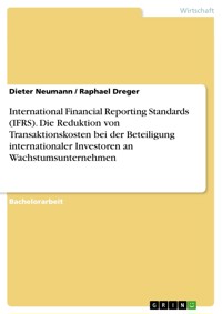 International Financial Reporting Standards (IFRS). Die Reduktion von Transaktionskosten bei der Beteiligung internationaler Investoren an Wachstumsunternehmen - Dieter Neumann - E-Book