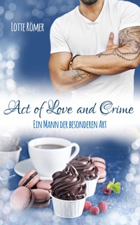 Act of Love and Crime - Ein Mann der besonderen Art - Lotte Römer - E-Book