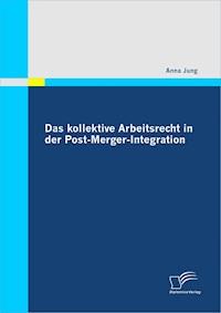 Das kollektive Arbeitsrecht in der Post-Merger-Integration - Anna Jung - E-Book