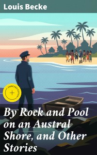 By Rock and Pool on an Austral Shore, and Other Stories - Louis Becke - E-Book