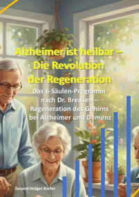 Alzheimer ist heilbar: Die Revolution der Regeneration - Holger Kiefer - E-Book