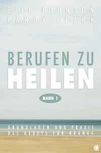Berufen zu heilen, Band 1 - Bill Johnson - E-Book