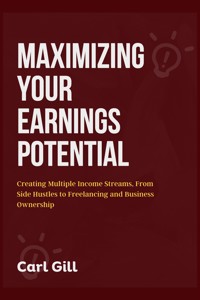 Maximizing Your Earnings Potential - Carl Gill - E-Book
