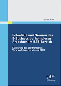 Potentiale und Grenzen des E-Business bei komplexen Produkten im B2B-Bereich: Einführung des elektronischen Verbrauchsteuerverfahrens EMCS - Thomas Düker - E-Book
