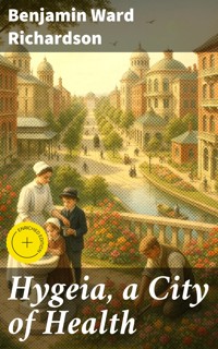 Hygeia, a City of Health - Benjamin Ward Richardson - E-Book