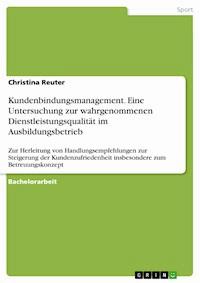 Kundenbindungsmanagement. Eine Untersuchung zur wahrgenommenen Dienstleistungsqualität im Ausbildungsbetrieb - Christina Reuter - E-Book