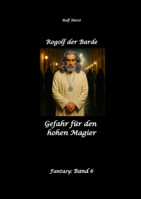 Rogolf der Barde: Lost Places, Dunkle Macht, Magier, Rituale, Silberdolch, goldene Klinge, Armbrust, Pfeil und Bogen, Schwert, Kutte, Kapuzenmantel, Parapsychologie, Verrat - Rolf Horst - E-Book
