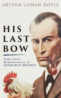 His Last Bow – Some Later Reminiscences of Sherlock Holmes - Arthur Conan Doyle - E-Book
