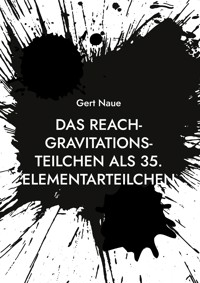 Das Reach-Gravitations-Teilchen als 35. Elementarteilchen - Gert Naue - E-Book
