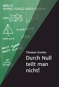 Durch Null teilt man nicht! - Thomas Gossler - E-Book