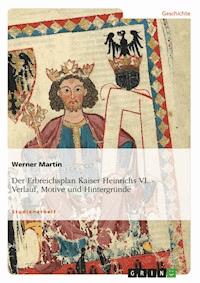 Der Erbreichsplan Kaiser Heinrichs VI. - Martin Werner - E-Book