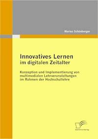 Innovatives Lernen im digitalen Zeitalter: Konzeption und Implementierung von multimedialen Lehrveranstaltungen im Rahmen der Hochschullehre - Marius Schönberger - E-Book