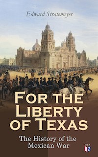 For the Liberty of Texas: The History of the Mexican War - Edward Stratemeyer - E-Book