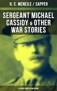 SERGEANT MICHAEL CASSIDY & OTHER WAR STORIES: 67 Short Stories in One Edition - H. C. Mcneile - E-Book