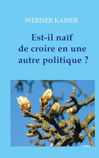 Est-il naïf de croire en une autre politique ? - Werner Kaiser - E-Book