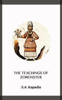 The Teachings of Zoroaster - S.a. Kapadia - kostenlos E-Book