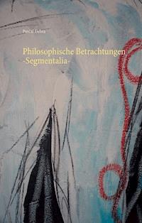 Philosophische Betrachtungen -Segmentalia- - Pascal Debra - E-Book