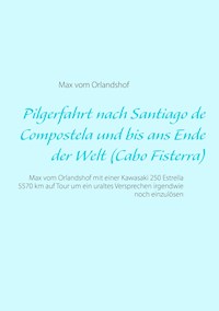 Pilgerfahrt nach Santiago de Compostela und bis ans Ende der Welt (Cabo Fisterra) - Max vom Orlandshof - E-Book