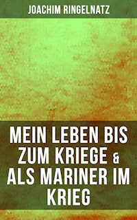 Joachim Ringelnatz: Mein Leben bis zum Kriege & Als Mariner im Krieg - Joachim Ringelnatz - E-Book