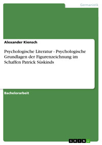 Psychologische Literatur - Psychologische Grundlagen der Figurenzeichnung im Schaffen Patrick Süskinds - Alexander Kiensch - E-Book