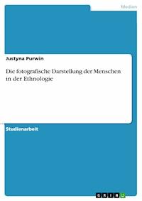 Die fotografische Darstellung der Menschen in der Ethnologie - Justyna Purwin - E-Book