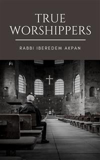 True Worshippers - Rabbi Iberedem Akpan - E-Book